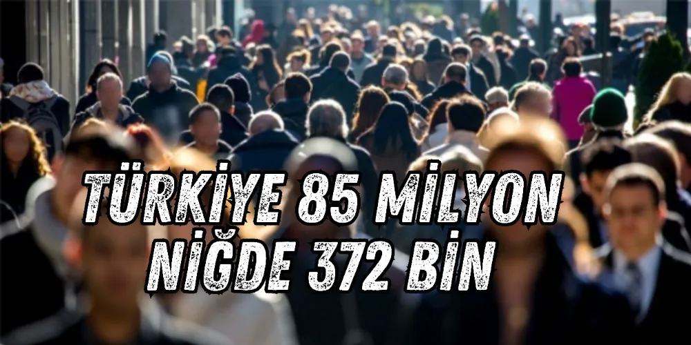 Türkiye 85 milyon Niğde 372 bin !