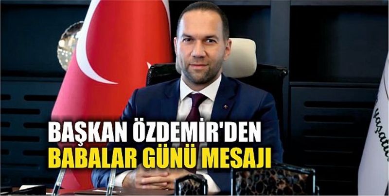 Başkan Özdemir’den Babalar Günü Mesajı