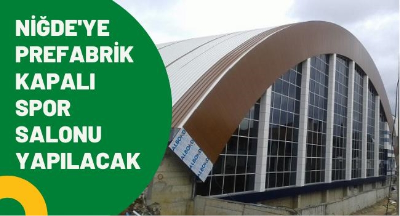 Niğde’ye prefabrik kapalı spor salonu yapılacak