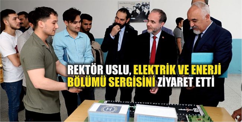 Rektör Uslu, Elektrik ve Enerji Bölümü Sergisini Ziyaret Etti