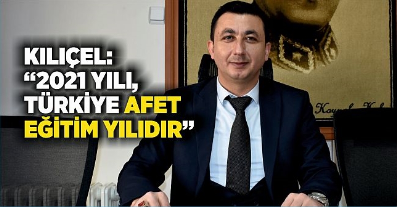 Kılıçel: “2021 yılı, Türkiye Afet Eğitim Yılıdır”