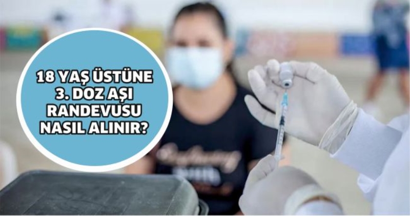 18 yaş üstüne 3. doz aşı randevusu nasıl alınır?