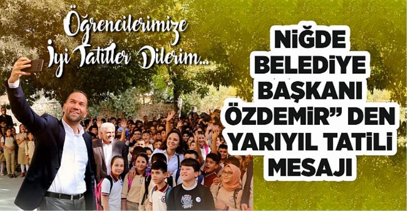Niğde Belediye Başkanı Özdemir” den Yarıyıl Tatili Mesajı