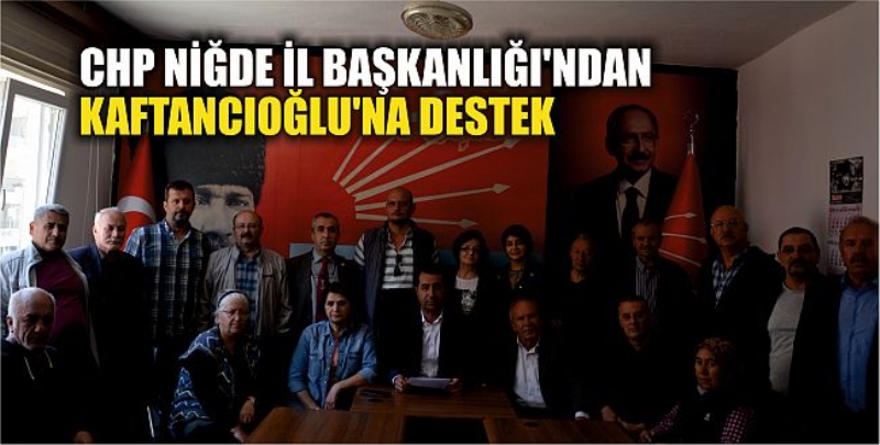 CHP Niğde İl Başkanlığı’ndan Kaftancıoğlu’na destek