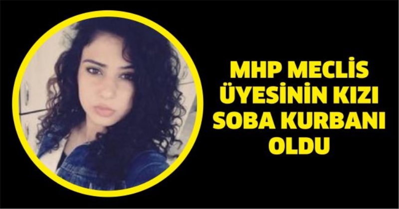 MHP’li meclis üyesinin kızı soba kurbanı oldu